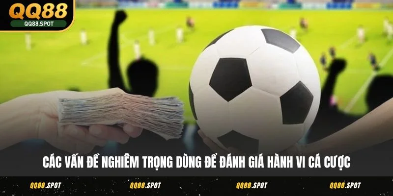 Các vấn đề nghiêm trọng dùng để đánh giá hành vi cá cược