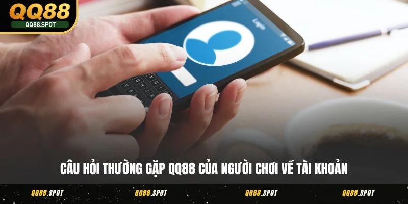 Câu hỏi thường gặp QQ88 của người chơi về tài khoản