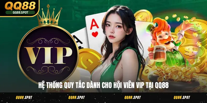 VIP QQ88 - Đặc Quyền Đỉnh Cao Chỉ Cho Hội Viên Thượng Hạng 5 Hệ thống quy tắc dành cho hội viên VIP tại QQ88