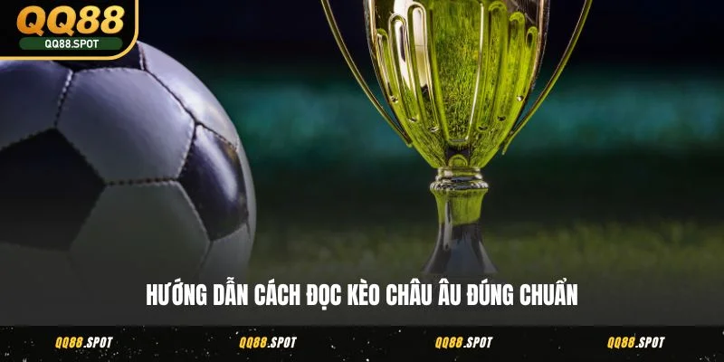 Kèo Châu Âu QQ88 - Đặt Cược Chuẩn, Rinh Thưởng Cực Nhanh 3 Hướng dẫn cách đọc kèo Châu Âu đúng chuẩn