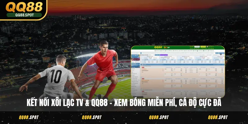 Bóng Đá Xôi Lạc TV - Nơi Xem Trực Tiếp Hấp Dẫn Năm 2025 4 Kết nối Xôi Lạc TV & QQ88 – Xem bóng miễn phí, cá độ cực đã