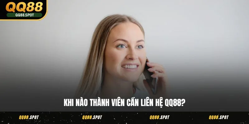 Khi nào thành viên cần liên hệ QQ88?