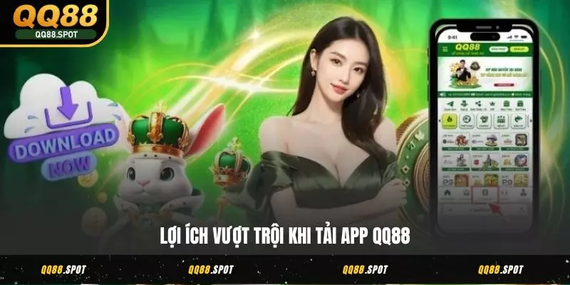 Lợi ích vượt trội khi tải app QQ88