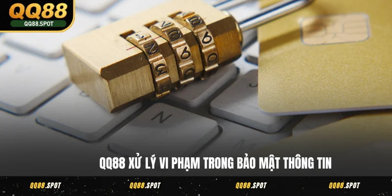 Chính Sách Bảo Mật QQ88 - Điều Khoản Nghiêm Ngặt, Chặt Chẽ 4 QQ88 xử lý vi phạm trong bảo mật thông tin