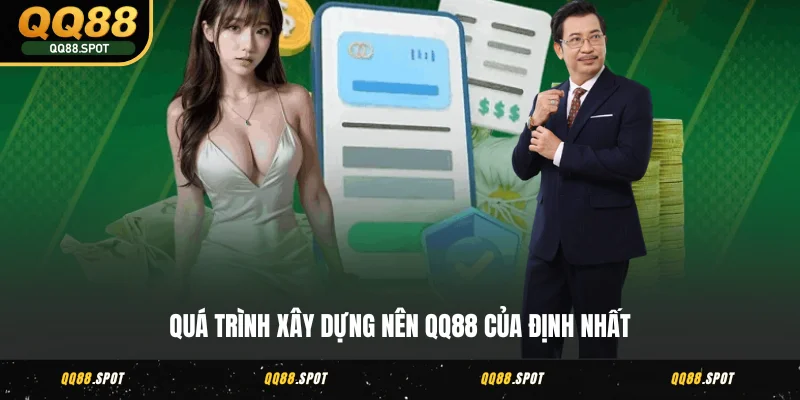 CEO Định Nhất - Nhà Sáng Lập Thương Hiệu Nổi Tiếng QQ88 3 Quá trình xây dựng nên QQ88 của Định Nhất