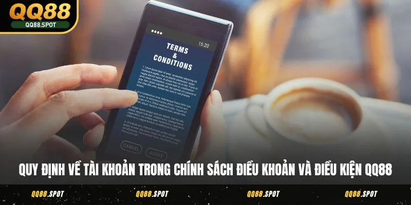 Quy định về tài khoản trong chính sách điều khoản và điều kiện QQ88