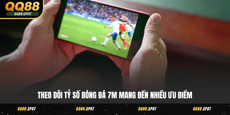 Bóng Đá 7M - Xem Tỷ Số Trực Tiếp Dễ Dàng, Nhanh Chóng 3 Theo dõi tỷ số bóng đá 7M mang đến nhiều ưu điểm