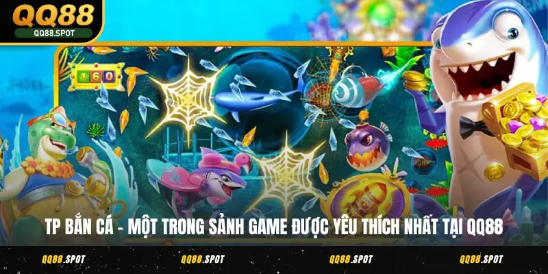 TP Bắn Cá QQ88 - Khám Phá Đại Dương Bắn Boss Thưởng Lớn 2 TP Bắn Cá: Một trong sảnh game được yêu thích nhất tại QQ88